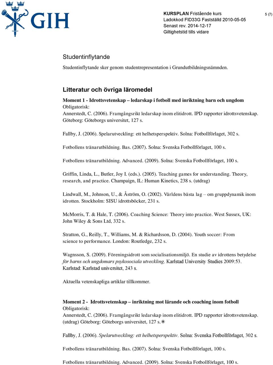IPD rapporter idrottsvetenskap. Göteborg: Göteborgs universitet, 127 s. Fallby, J. (2006). Spelarutveckling: ett helhetsperspektiv. Solna: Fotbollförlaget, 302 s. Fotbollens tränarutbildning. Bas.