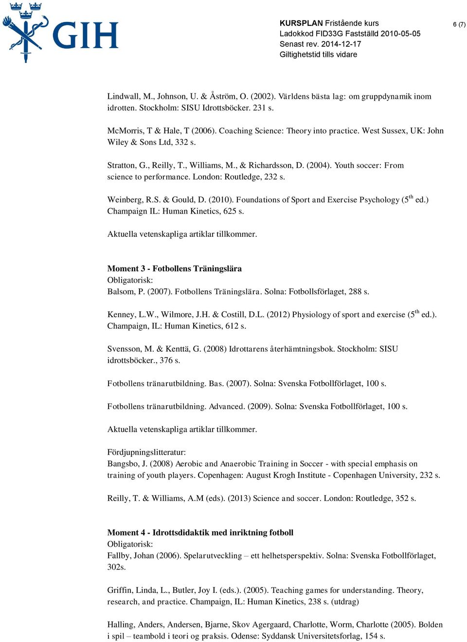 London: Routledge, 232 s. Weinberg, R.S. & Gould, D. (2010). Foundations of Sport and Exercise Psychology (5 th ed.) Champaign IL: Human Kinetics, 625 s. Aktuella vetenskapliga artiklar tillkommer.