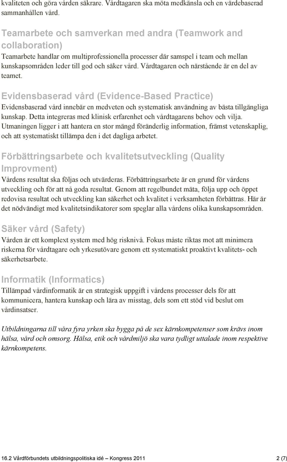 Vårdtagaren och närstående är en del av teamet. Evidensbaserad vård (Evidence-Based Practice) Evidensbaserad vård innebär en medveten och systematisk användning av bästa tillgängliga kunskap.