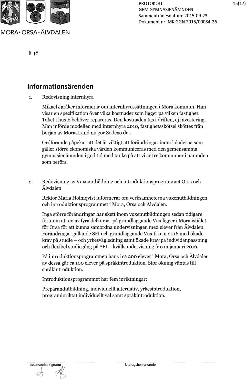 Man införde modellen med internhyra 2010, fastighetsskötsel sköttes från början av Morastrand nu gör Sodexo det.