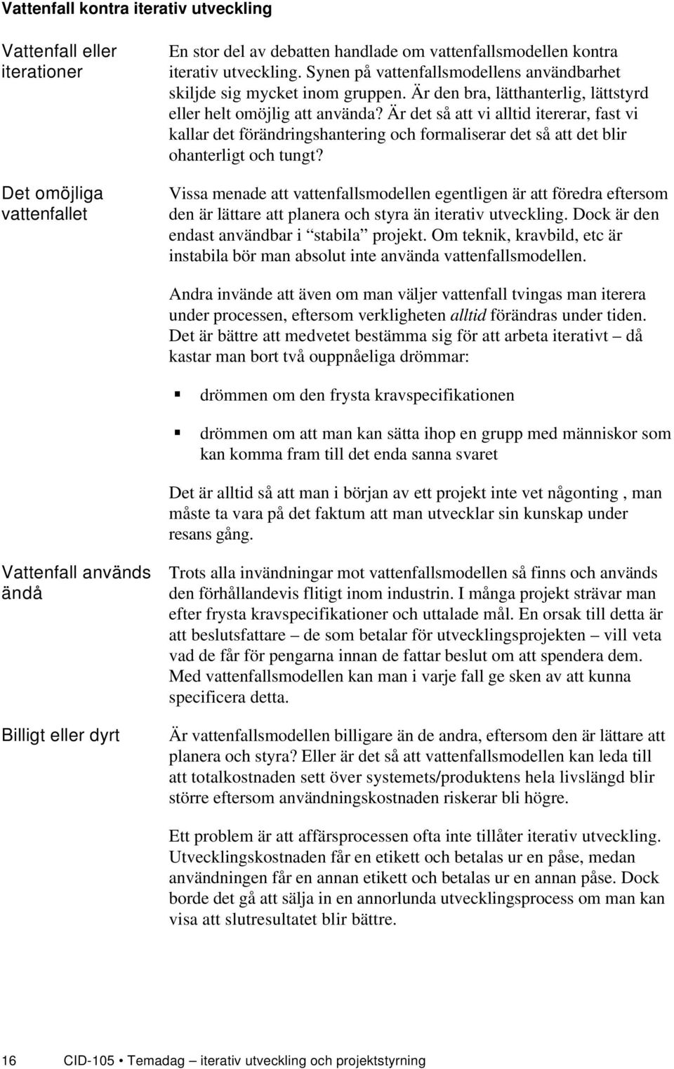 Är det så att vi alltid itererar, fast vi kallar det förändringshantering och formaliserar det så att det blir ohanterligt och tungt?