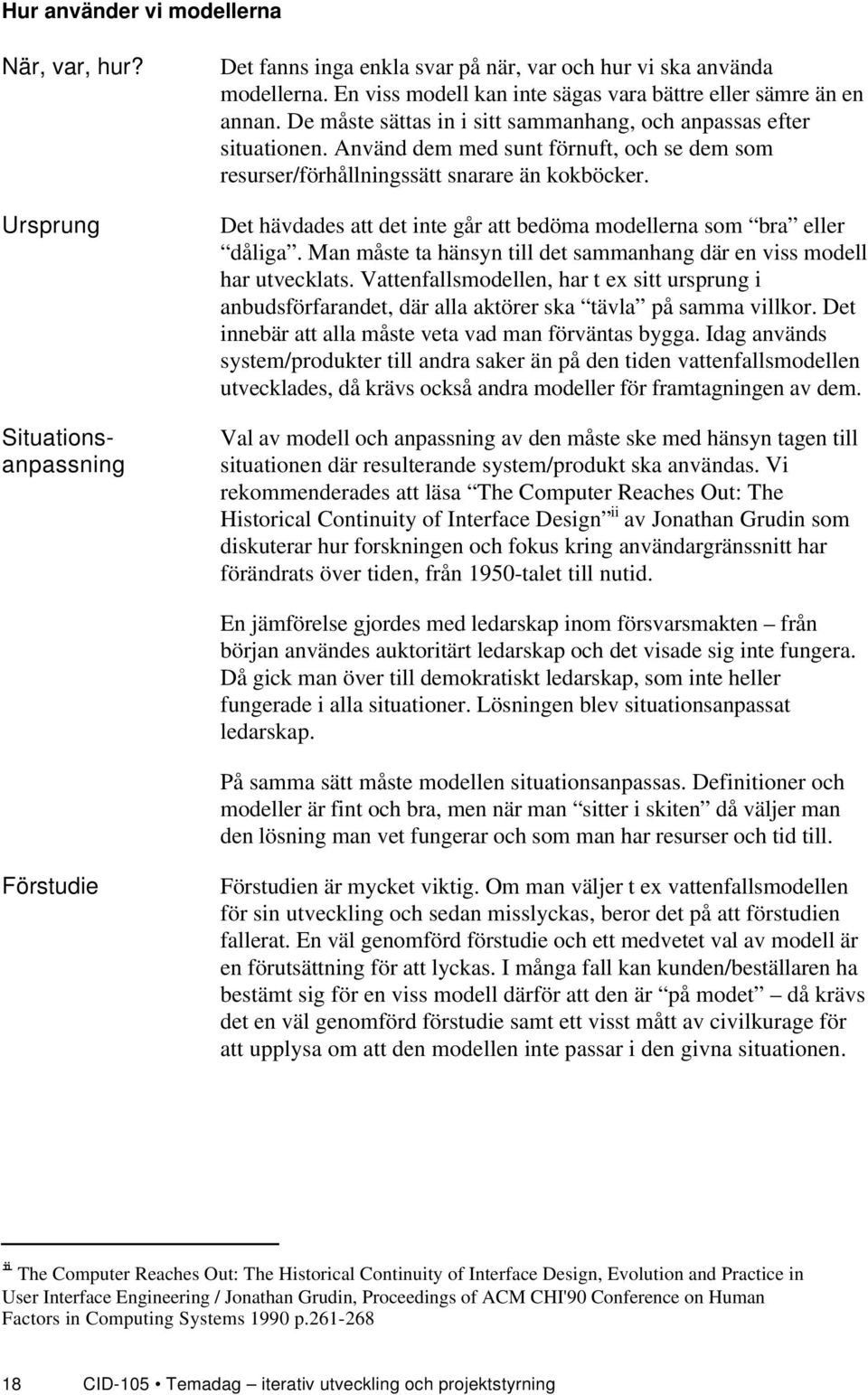 Använd dem med sunt förnuft, och se dem som resurser/förhållningssätt snarare än kokböcker. Det hävdades att det inte går att bedöma modellerna som bra eller dåliga.