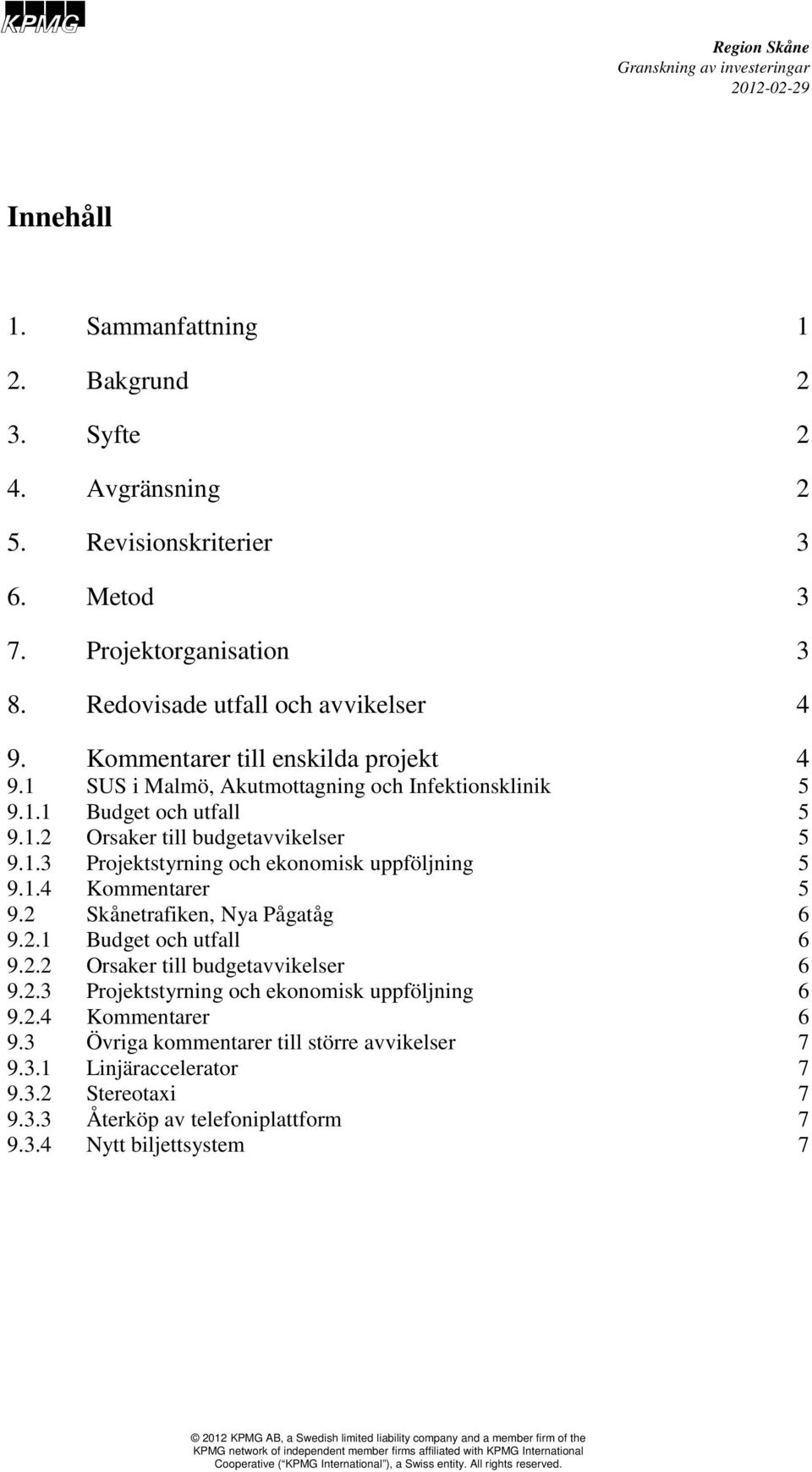 1.4 Kommentarer 5 9.2 Skånetrafiken, Nya Pågatåg 6 9.2.1 Budget och utfall 6 9.2.2 Orsaker till budgetavvikelser 6 9.2.3 Projektstyrning och ekonomisk uppföljning 6 9.2.4 Kommentarer 6 9.