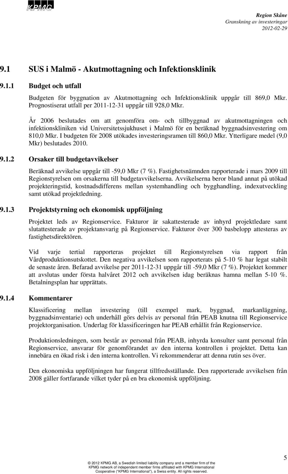 År 2006 beslutades om att genomföra om- och tillbyggnad av akutmottagningen och infektionskliniken vid Universitetssjukhuset i Malmö för en beräknad byggnadsinvestering om 810,0 Mkr.