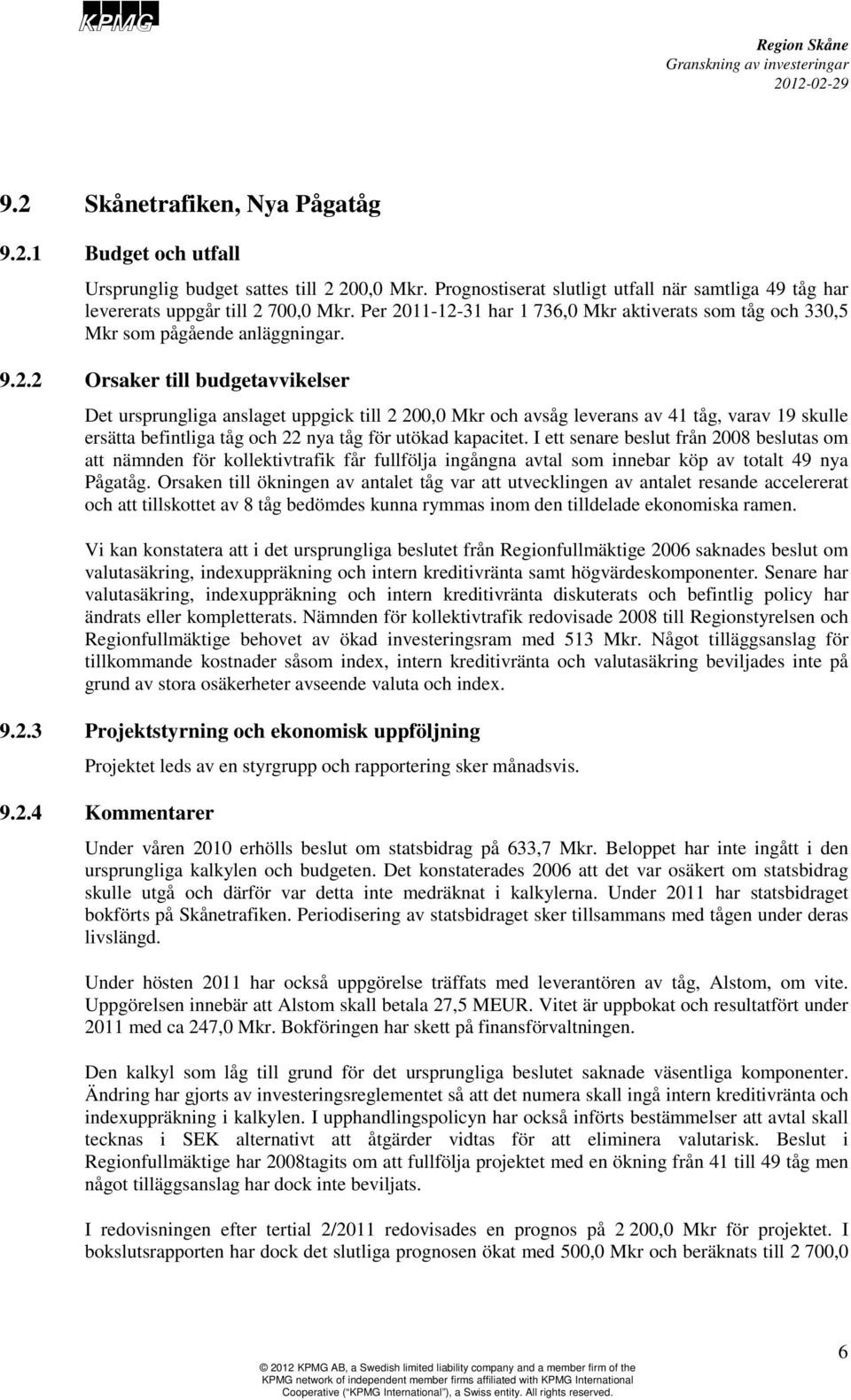 I ett senare beslut från 2008 beslutas om att nämnden för kollektivtrafik får fullfölja ingångna avtal som innebar köp av totalt 49 nya Pågatåg.