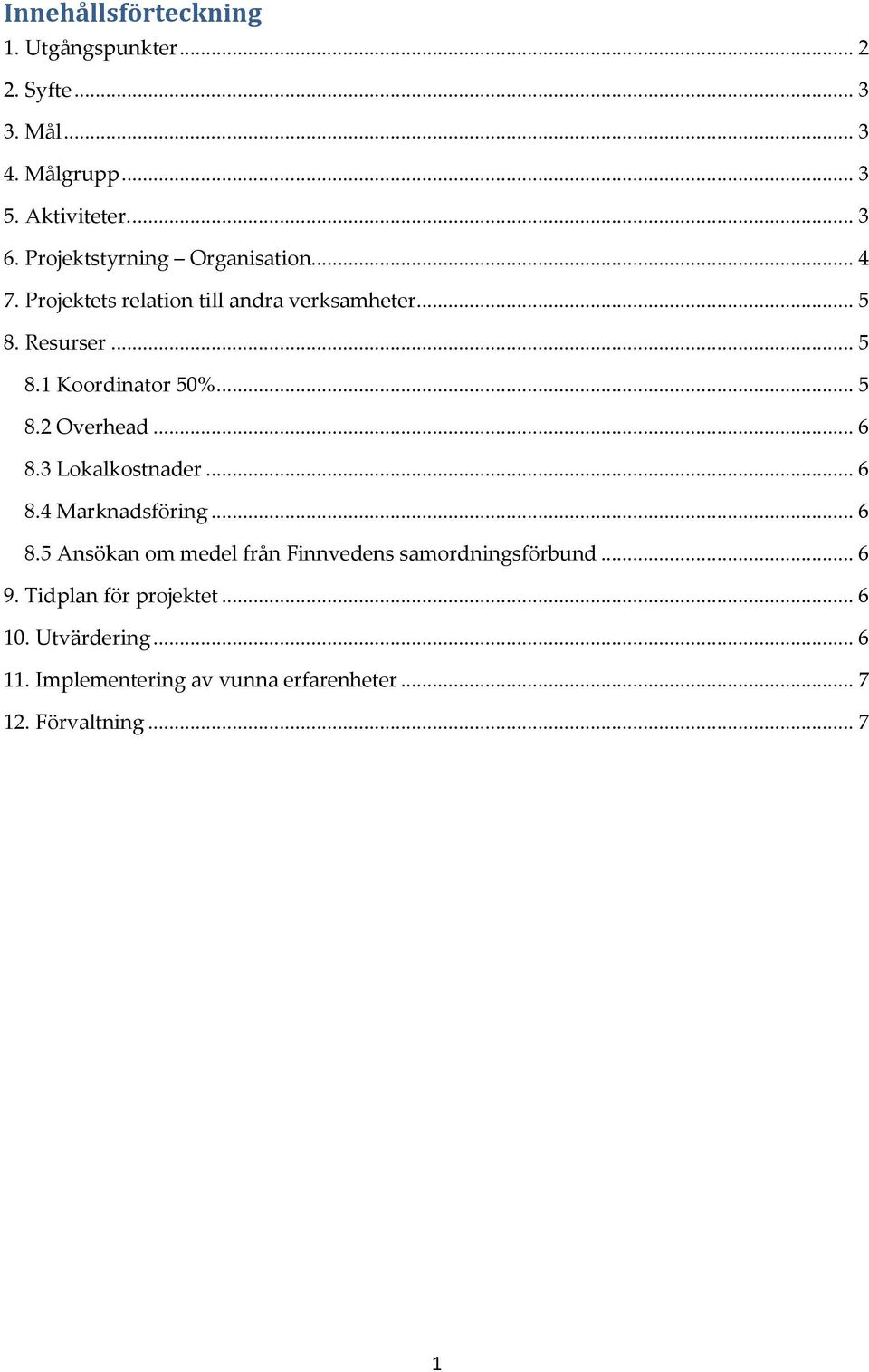 .. 5 8.2 Overhead... 6 8.3 Lokalkostnader... 6 8.4 Marknadsföring... 6 8.5 Ansökan om medel från Finnvedens samordningsförbund.