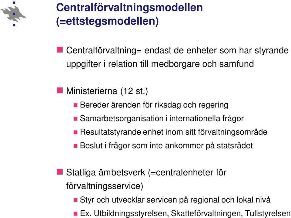 ) Bereder ärenden för riksdag och regering Samarbetsorganisation i internationella frågor Resultatstyrande enhet inom sitt