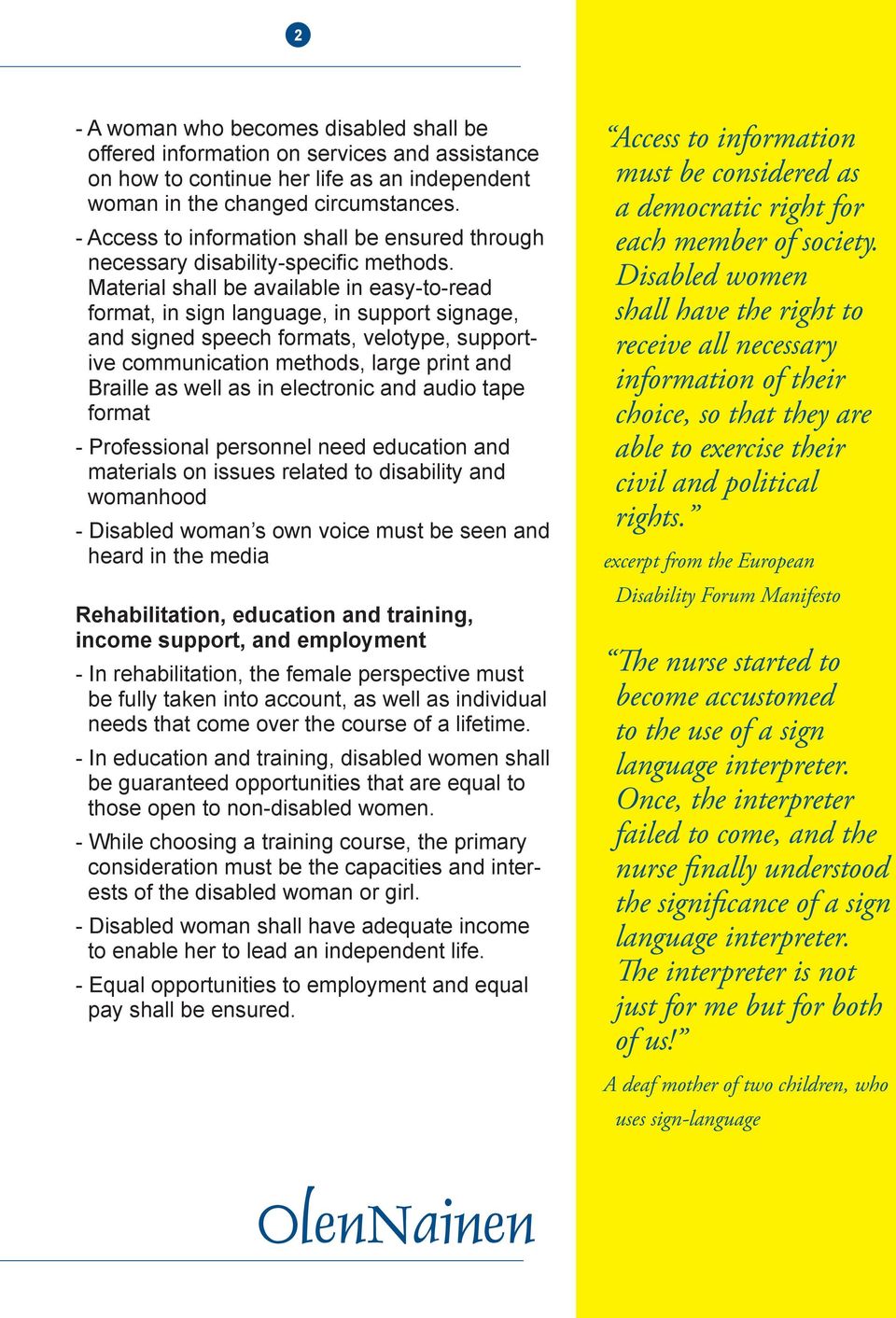 Material shall be available in easy-to-read format, in sign language, in support signage, and signed speech formats, velotype, supportive communication methods, large print and Braille as well as in