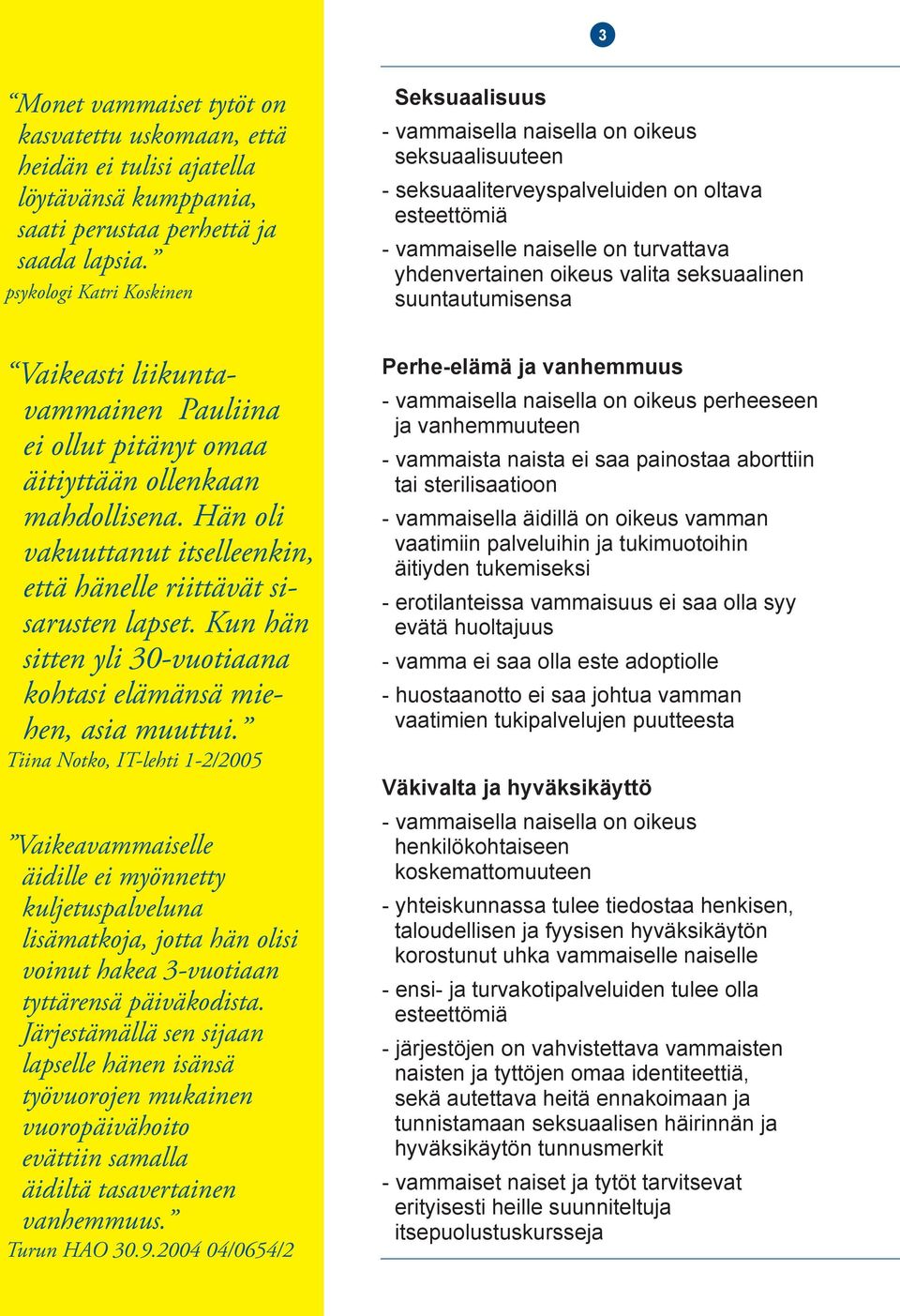 valita seksuaalinen suuntautumisensa Vaikeasti liikuntavammainen Pauliina ei ollut pitänyt omaa äitiyttään ollenkaan mahdollisena.