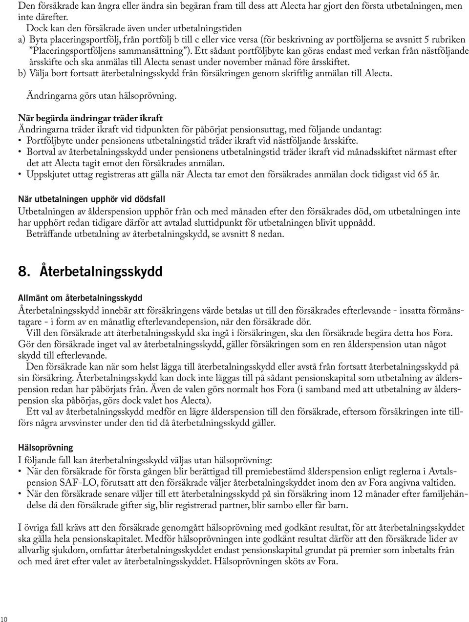 sammansättning ). Ett sådant portföljbyte kan göras endast med verkan från nästföljande årsskifte och ska anmälas till Alecta senast under november månad före årsskiftet.