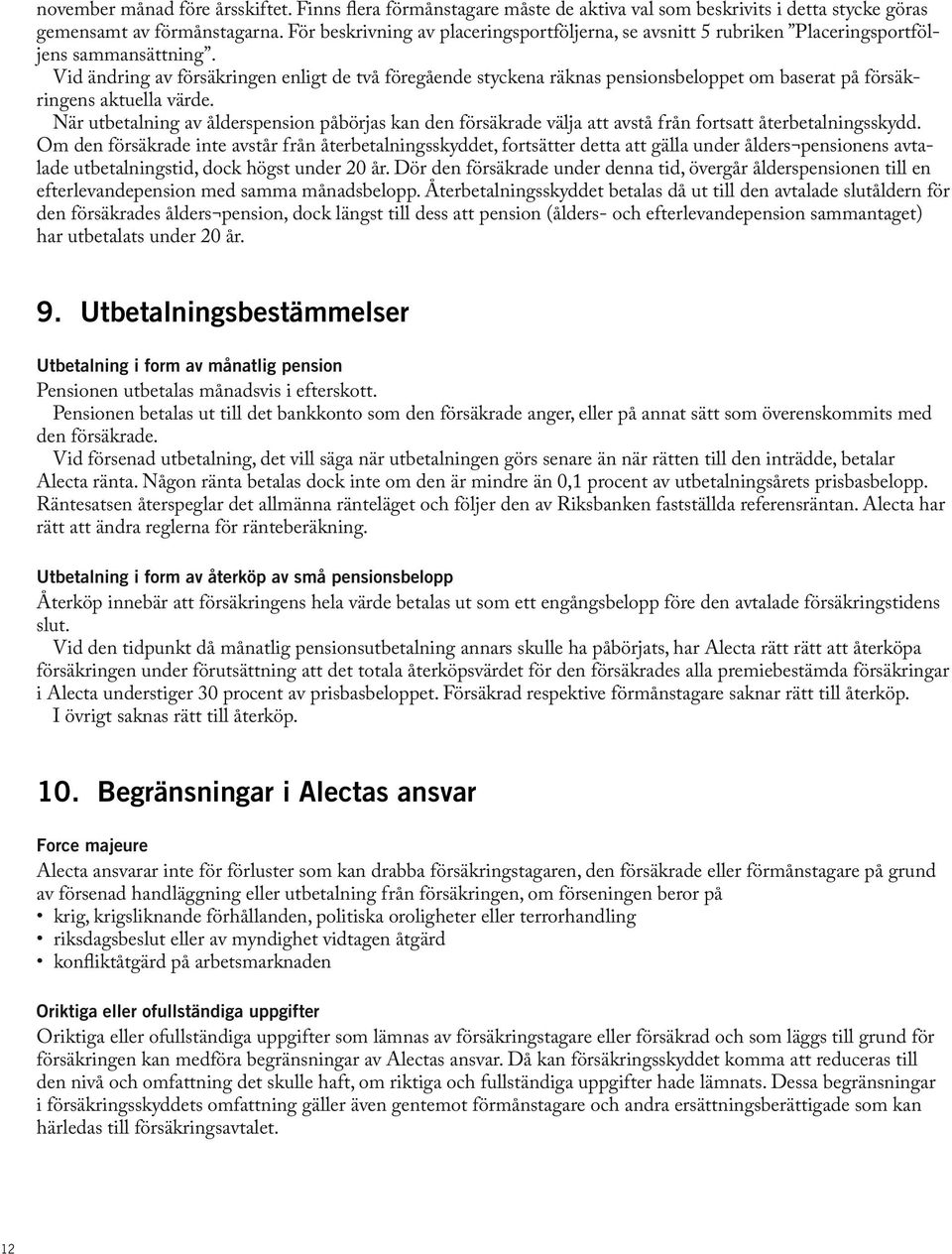 Vid ändring av försäkringen enligt de två föregående styckena räknas pensionsbeloppet om baserat på försäkringens aktuella värde.