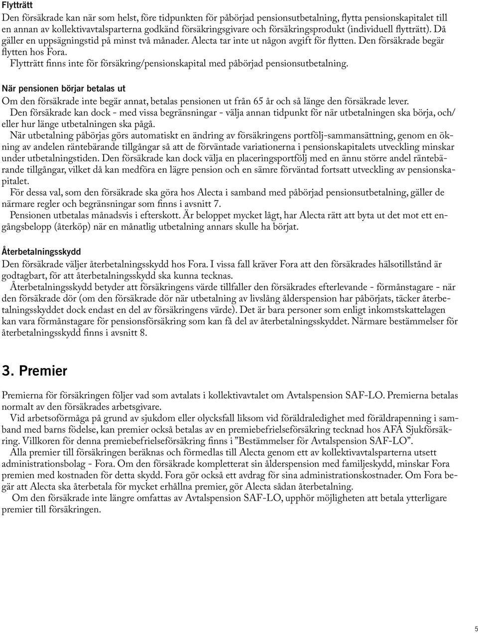 Flytträtt finns inte för försäkring/pensionskapital med påbörjad pensionsutbetalning.