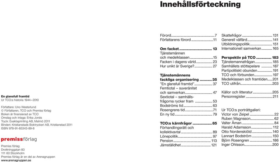 Arenagruppen www.arenagruppen.se Förord...7 Författarens förord...11 Om facket... 13 Tjänstemännen och medelklassen...15 Facken i dagens värld... 23 Hur unikt är Sverige?