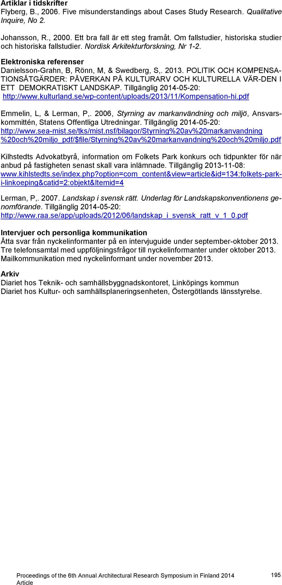 POLITIK OCH KOMPENSA- TIONSÅTGÄRDER: PÅVERKAN PÅ KULTURARV OCH KULTURELLA VÄR-DEN I ETT DEMOKRATISKT LANDSKAP. Tillgänglig 2014-05-20: http://www.kulturland.