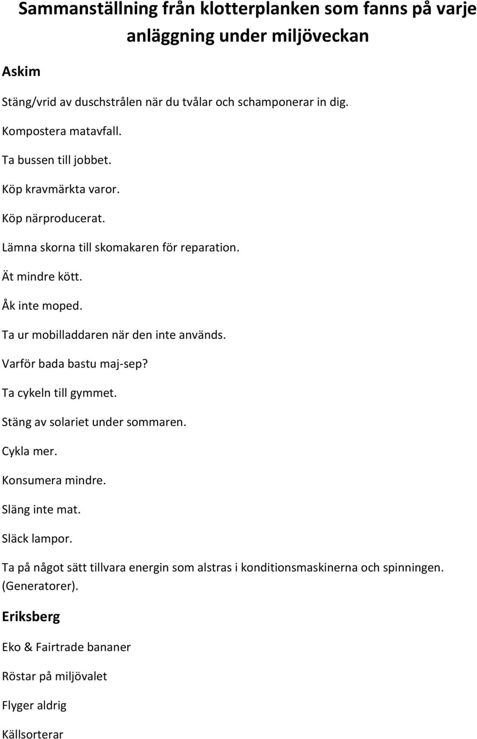 Ta ur mobilladdaren när den inte används. Varför bada bastu maj-sep? Ta cykeln till gymmet. Stäng av solariet under sommaren. Cykla mer. Konsumera mindre. Släng inte mat.