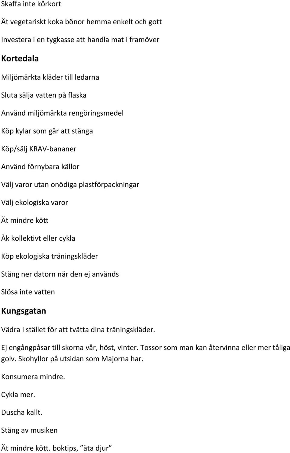 kollektivt eller cykla Köp ekologiska träningskläder Stäng ner datorn när den ej används Slösa inte vatten Kungsgatan Vädra i stället för att tvätta dina träningskläder.