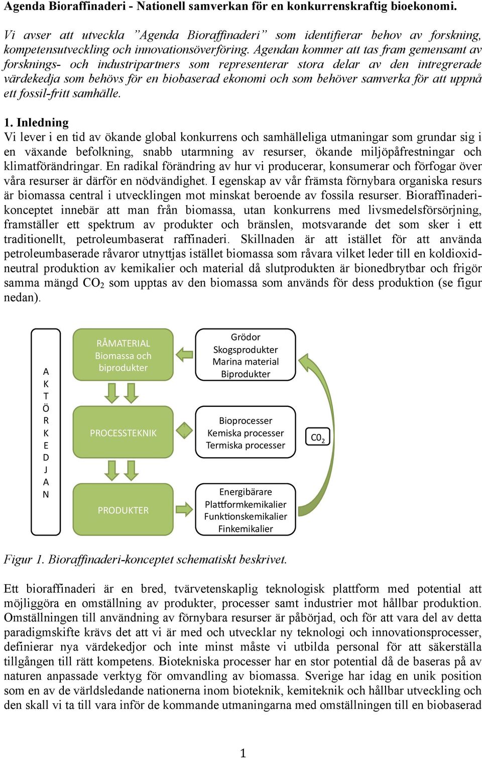 Agendan kommer att tas fram gemensamt av forsknings- och industripartners som representerar stora delar av den intregrerade värdekedja som behövs för en biobaserad ekonomi och som behöver samverka
