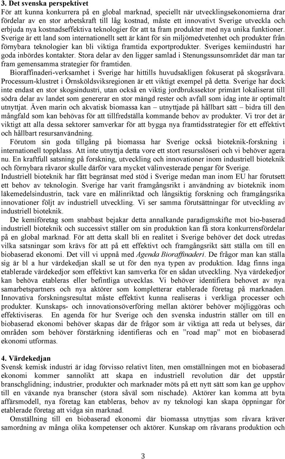 Sverige är ett land som internationellt sett är känt för sin miljömedvetenhet och produkter från förnybara teknologier kan bli viktiga framtida exportprodukter.