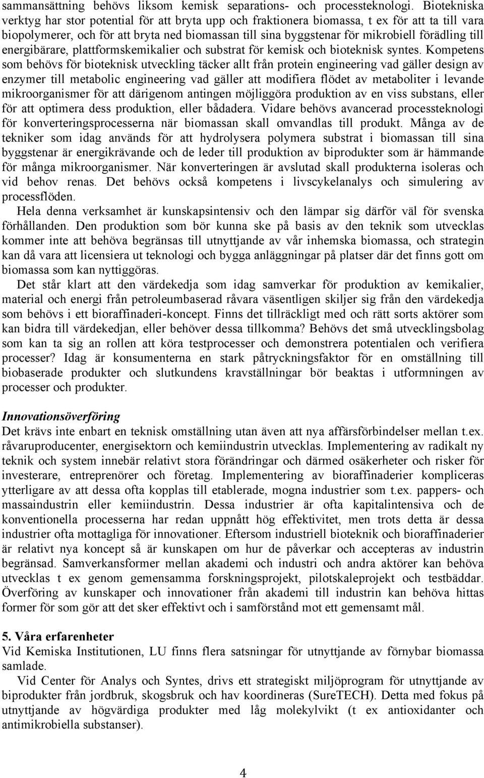 förädling till energibärare, plattformskemikalier och substrat för kemisk och bioteknisk syntes.