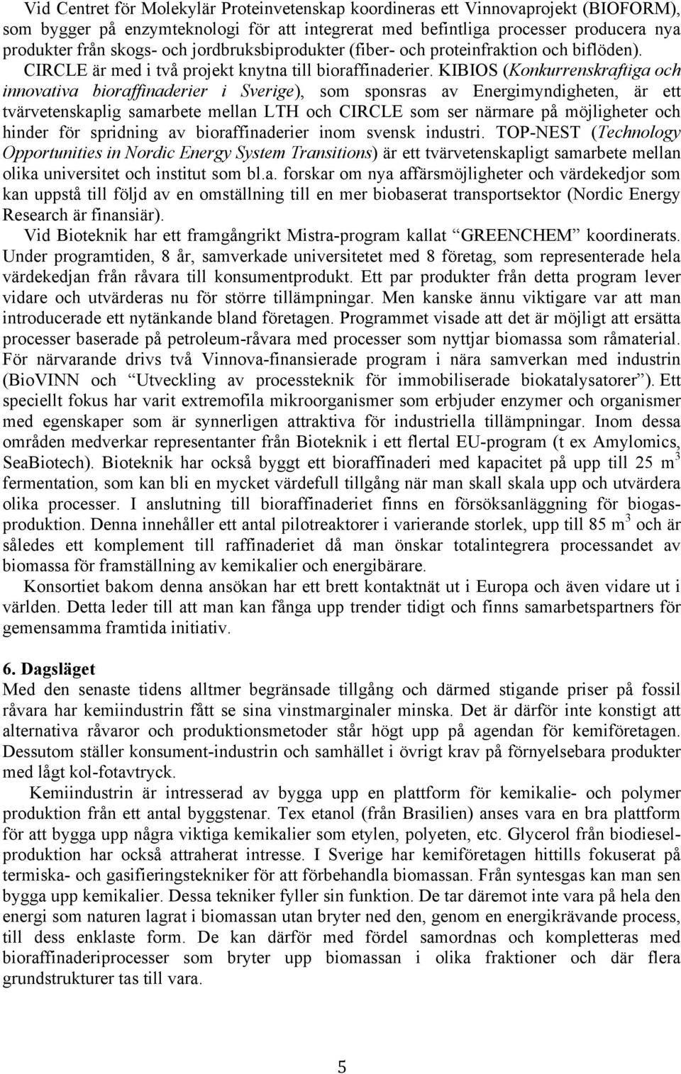 KIBIOS (Konkurrenskraftiga och innovativa bioraffinaderier i Sverige), som sponsras av Energimyndigheten, är ett tvärvetenskaplig samarbete mellan LTH och CIRCLE som ser närmare på möjligheter och