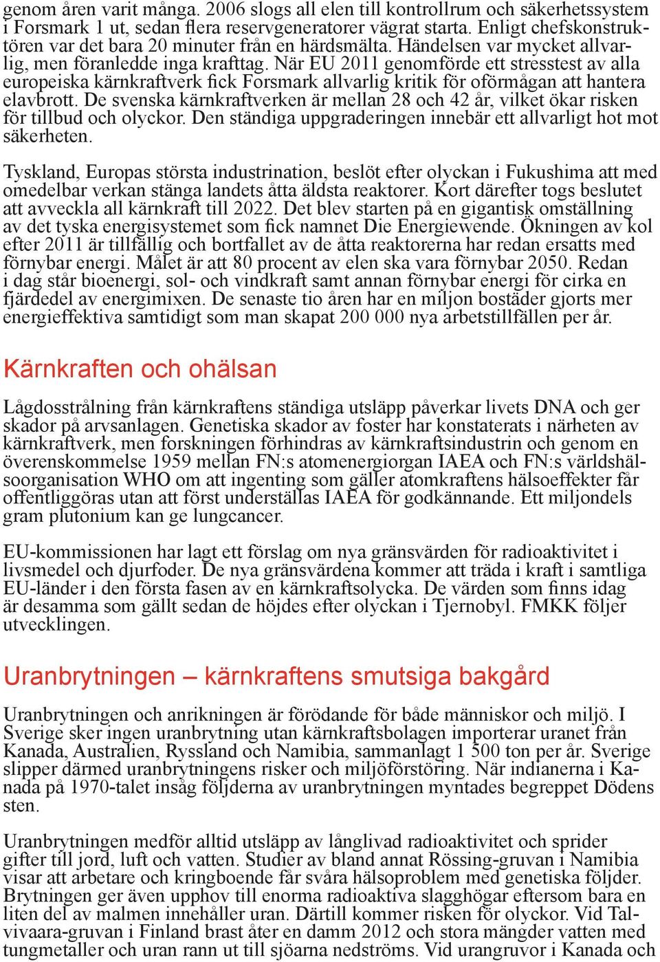 När EU 2011 genomförde ett stresstest av alla europeiska kärnkraftverk fick Forsmark allvarlig kritik för oförmågan att hantera elavbrott.