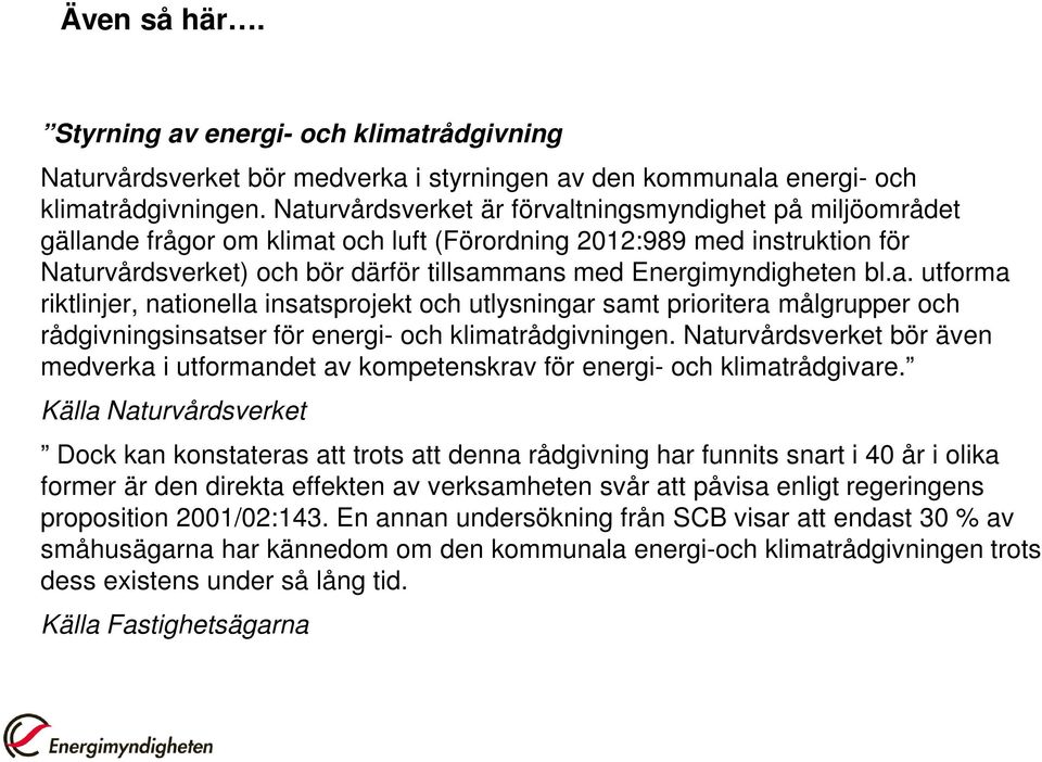 Energimyndigheten bl.a. utforma riktlinjer, nationella insatsprojekt och utlysningar samt prioritera målgrupper och rådgivningsinsatser för energi- och klimatrådgivningen.