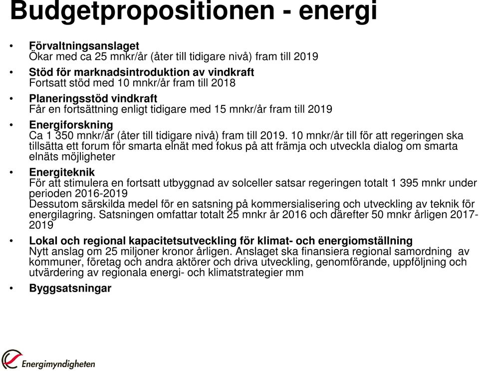 10 mnkr/år till för att regeringen ska tillsätta ett forum för smarta elnät med fokus på att främja och utveckla dialog om smarta elnäts möjligheter Energiteknik För att stimulera en fortsatt