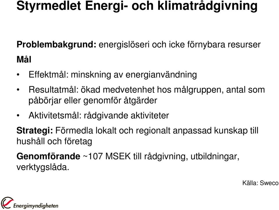 eller genomför åtgärder Aktivitetsmål: rådgivande aktiviteter Strategi: Förmedla lokalt och regionalt