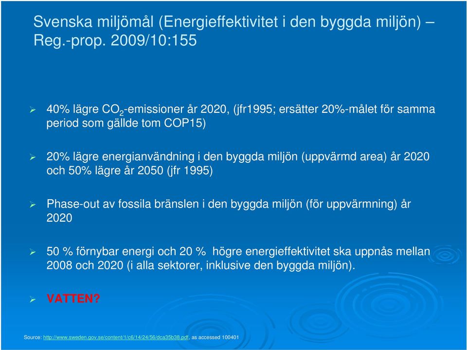 byggda miljön (uppvärmd area) år 2020 och 50% lägre år 2050 (jfr 1995) Phase-out av fossila bränslen i den byggda miljön (för uppvärmning) år 2020