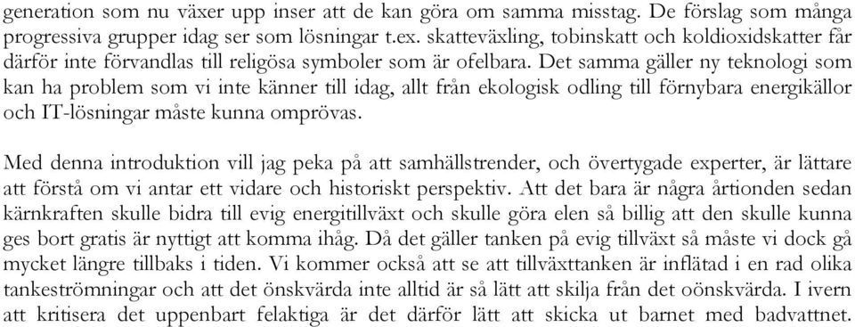 Det samma gäller ny teknologi som kan ha problem som vi inte känner till idag, allt från ekologisk odling till förnybara energikällor och IT-lösningar måste kunna omprövas.