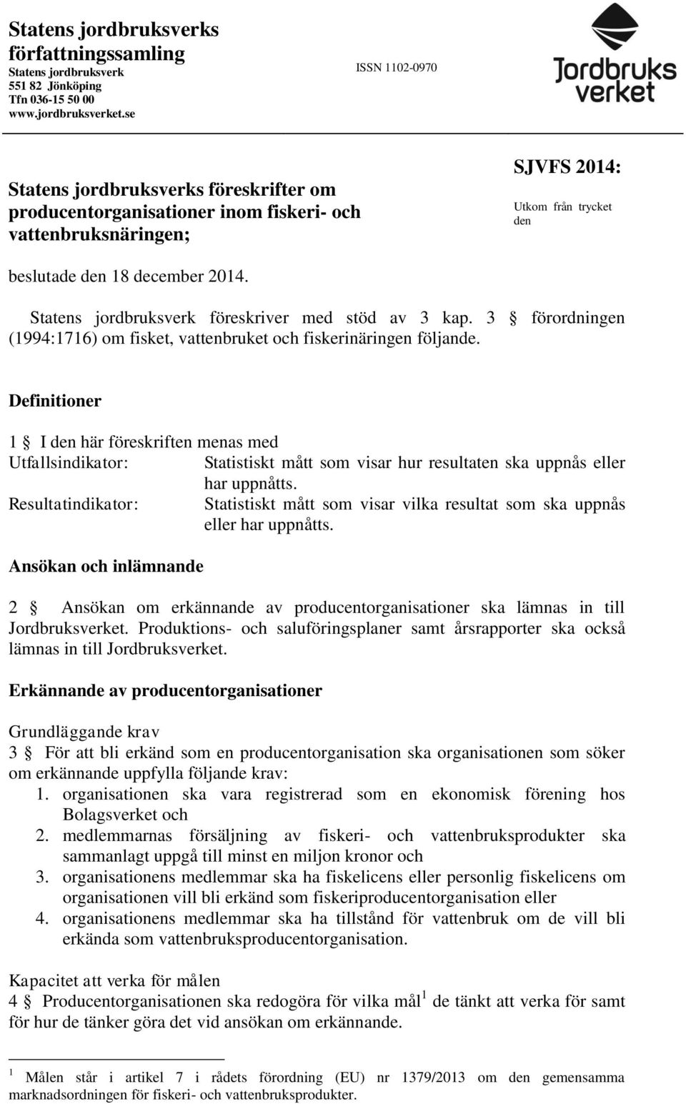 Statens jordbruksverk föreskriver med stöd av 3 kap. 3 förordningen (1994:1716) om fisket, vattenbruket och fiskerinäringen följande.