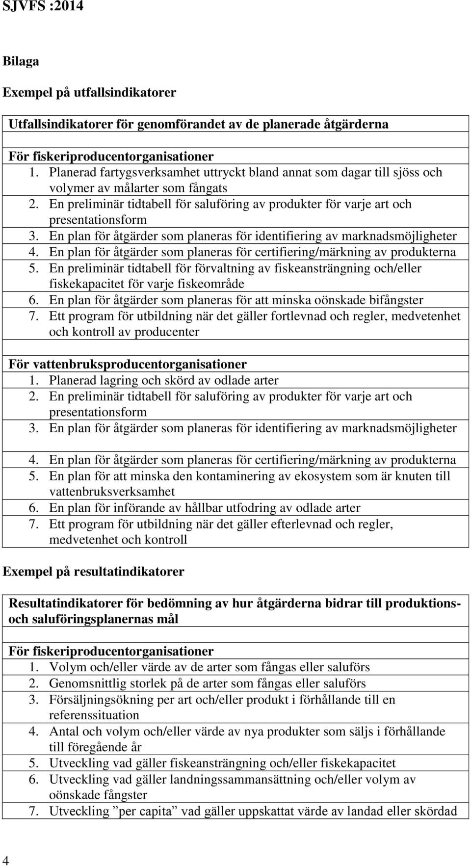 En plan för åtgärder som planeras för identifiering av marknadsmöjligheter 4. En plan för åtgärder som planeras för certifiering/märkning av produkterna 5.