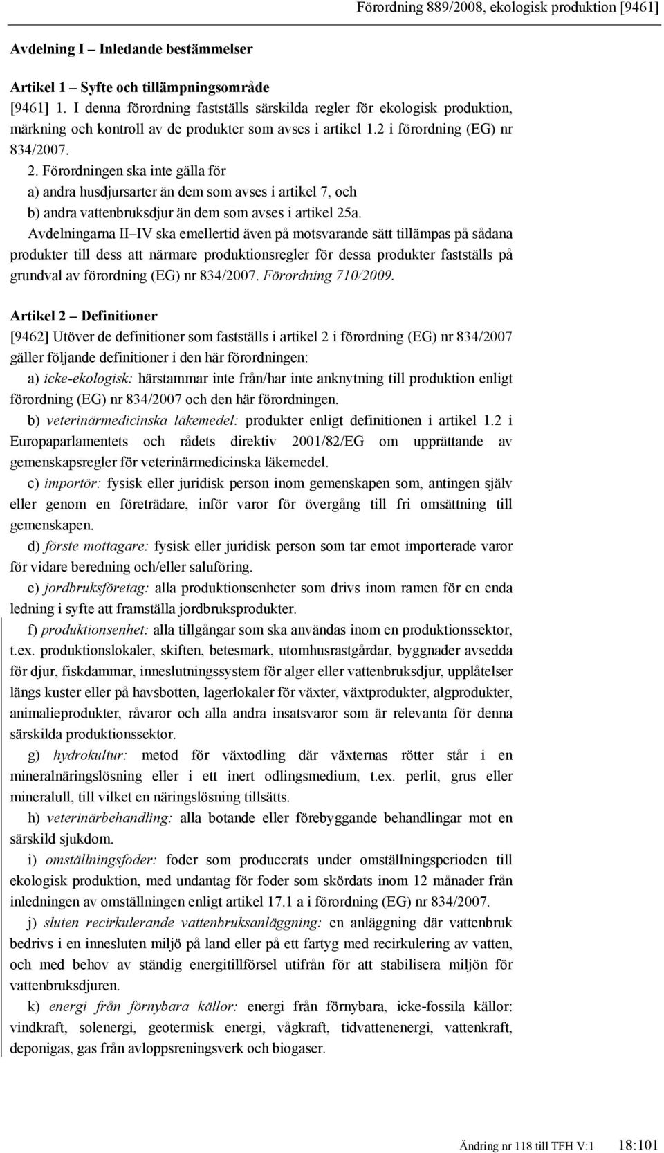 Förordningen ska inte gälla för a) andra husdjursarter än dem som avses i artikel 7, och b) andra vattenbruksdjur än dem som avses i artikel 25a.