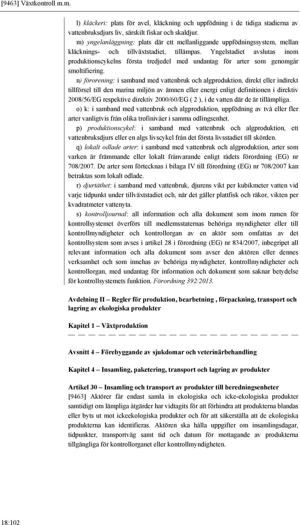 Yngelstadiet avslutas inom produktionscykelns första tredjedel med undantag för arter som genomgår smoltifiering.