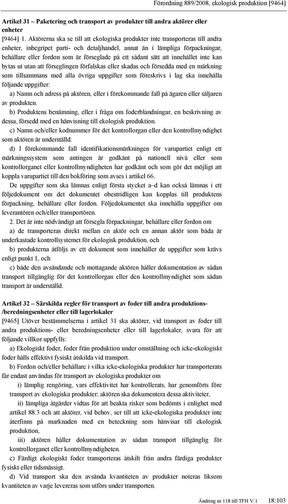 på ett sådant sätt att innehållet inte kan bytas ut utan att förseglingen förfalskas eller skadas och försedda med en märkning som tillsammans med alla övriga uppgifter som föreskrivs i lag ska