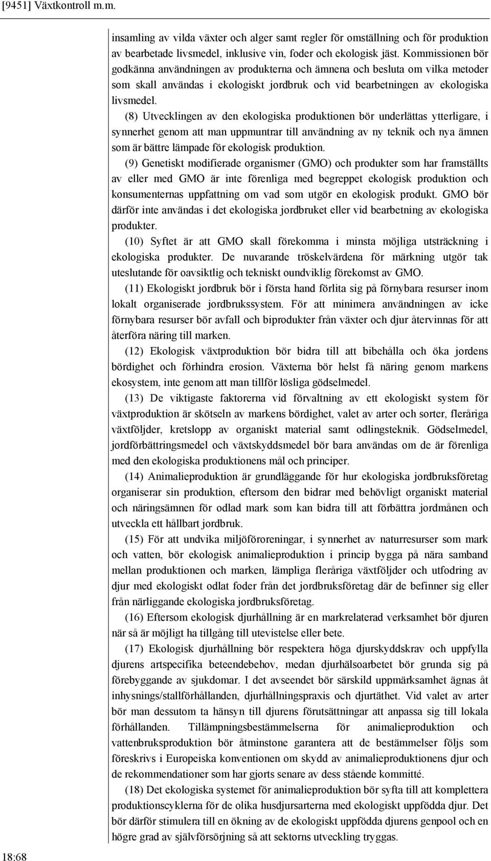 (8) Utvecklingen av den ekologiska produktionen bör underlättas ytterligare, i synnerhet genom att man uppmuntrar till användning av ny teknik och nya ämnen som är bättre lämpade för ekologisk