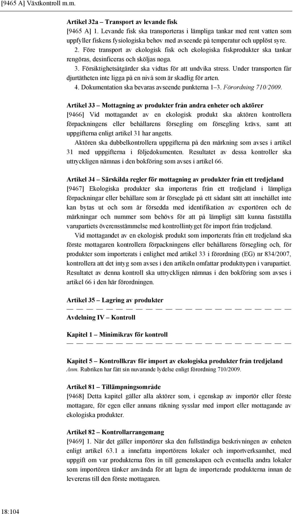 Före transport av ekologisk fisk och ekologiska fiskprodukter ska tankar rengöras, desinficeras och sköljas noga. 3. Försiktighetsåtgärder ska vidtas för att undvika stress.