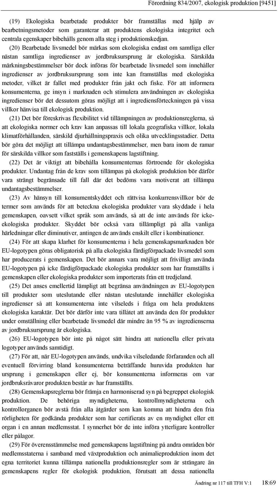 Särskilda märkningsbestämmelser bör dock införas för bearbetade livsmedel som innehåller ingredienser av jordbruksursprung som inte kan framställas med ekologiska metoder, vilket är fallet med