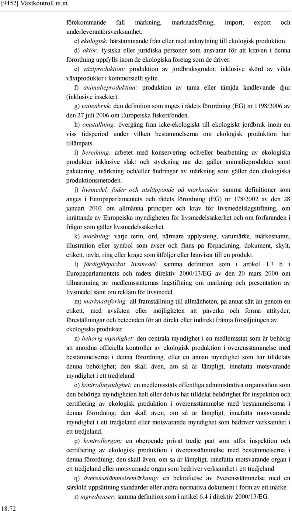 d) aktör: fysiska eller juridiska personer som ansvarar för att kraven i denna förordning uppfylls inom de ekologiska företag som de driver.