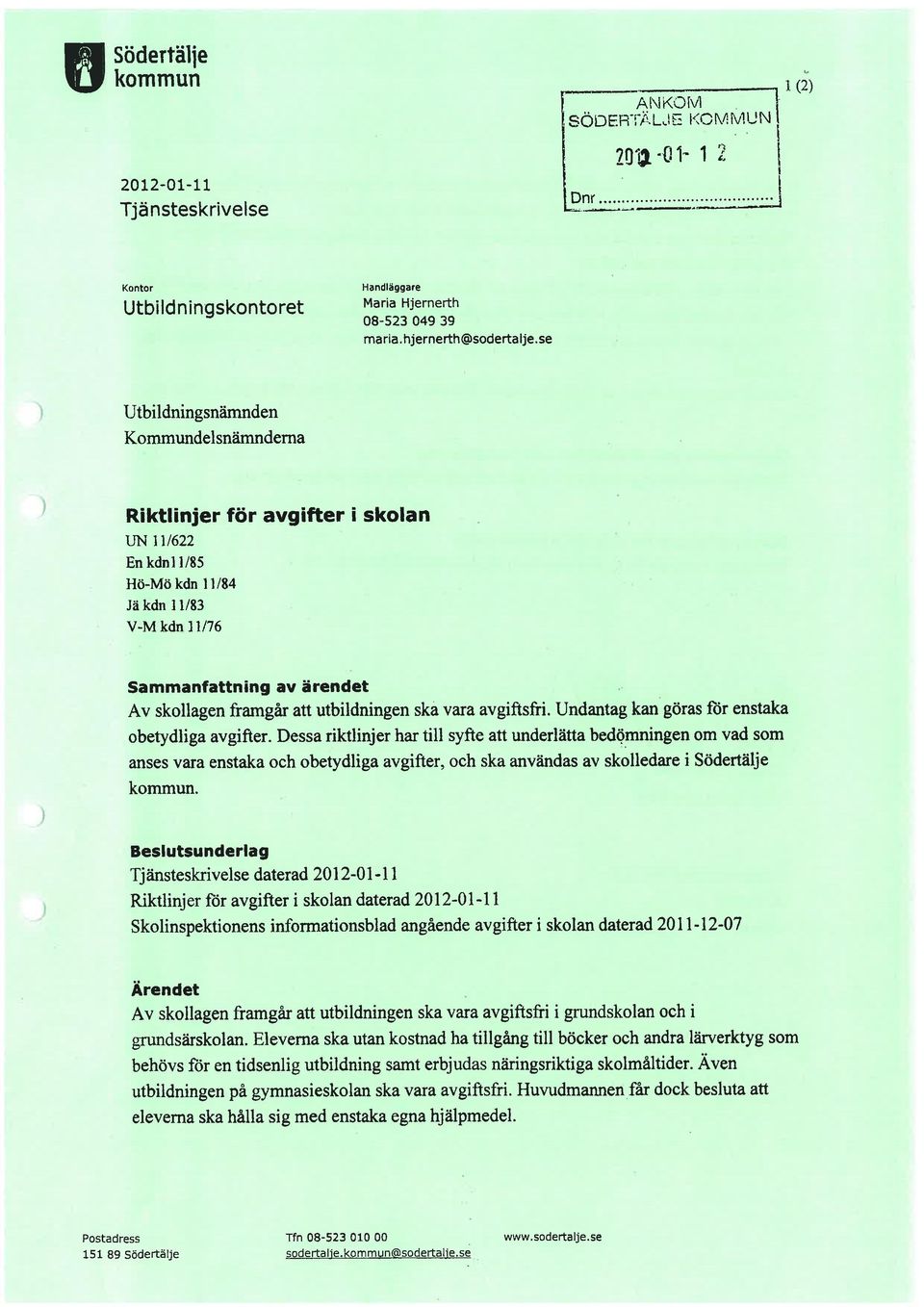 Dessa riktlinjer har till syfte att underlätta bedomningen om vad son anses vara enstaka och obetydliga avgifter, och ska användas av skolledare i Södertälje eslutsunderlag ktlinj er for avgifter i