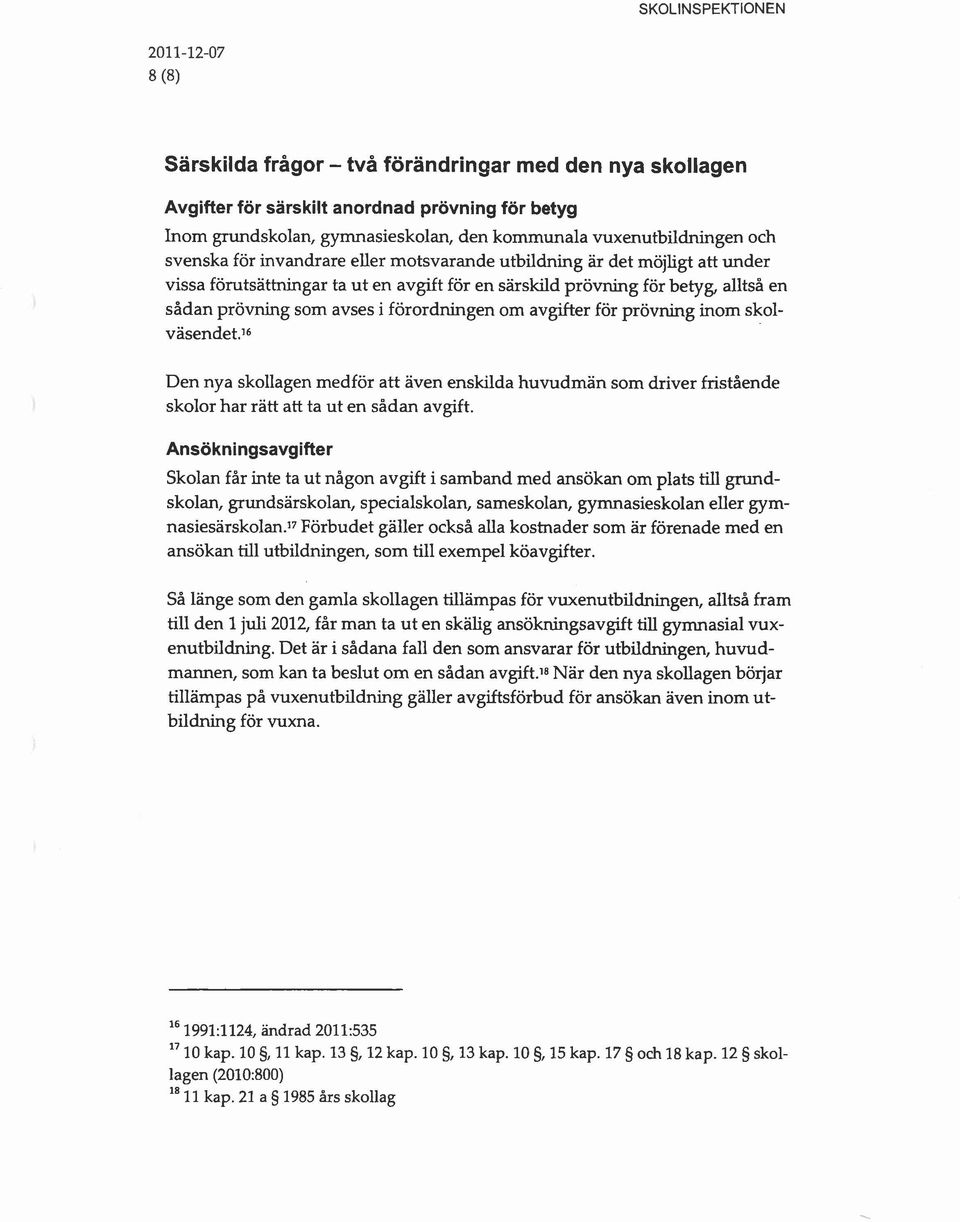 avgrfter för prövning inom skolvasendet.16 Den nya skollagen medför att aven enskilda huvudman som driver fristående skolor har ratt att ta ut en sådan avgift.