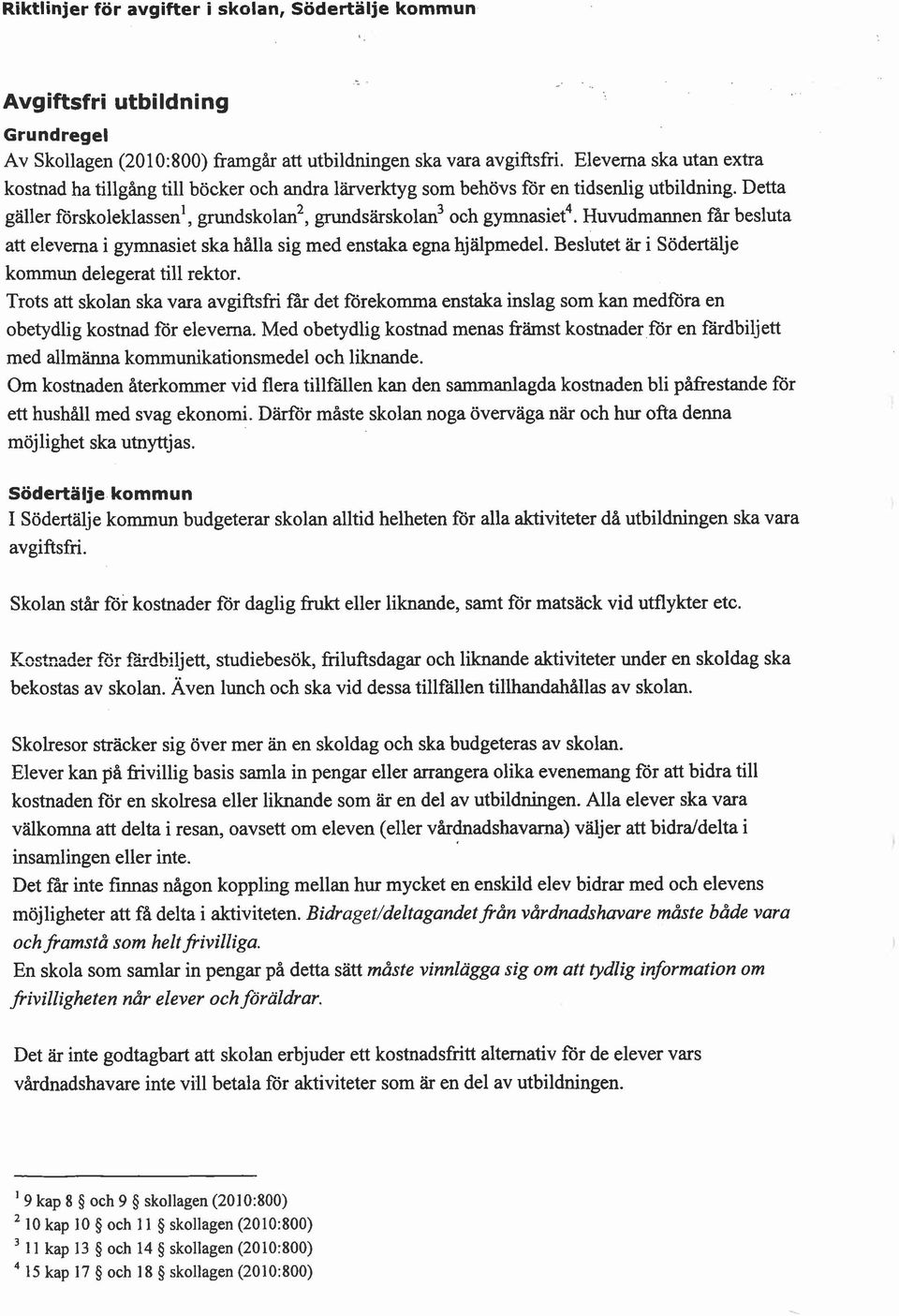 Huvudmannen får besluta att eleverna i gymnasiet ska hålla sig med enstaka egna hjälpmedel. Beslutet är i Södertälje kommun delegerat till rektor.