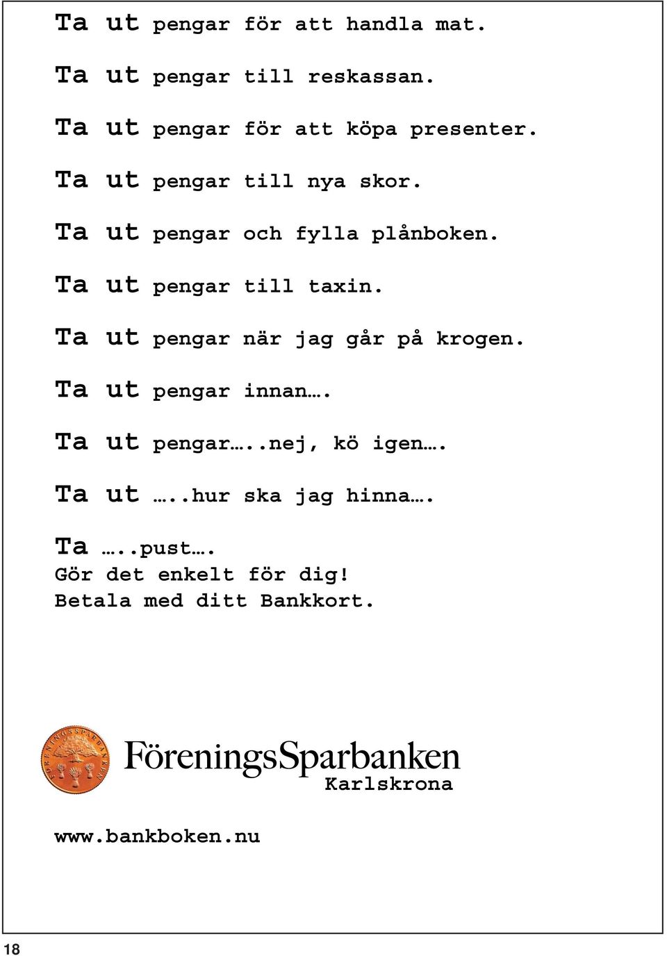 Ta ut pengar när jag går på krogen. Ta ut pengar innan. Ta ut pengar..nej, kö igen. Ta ut..hur ska jag hinna. Ta..pust.