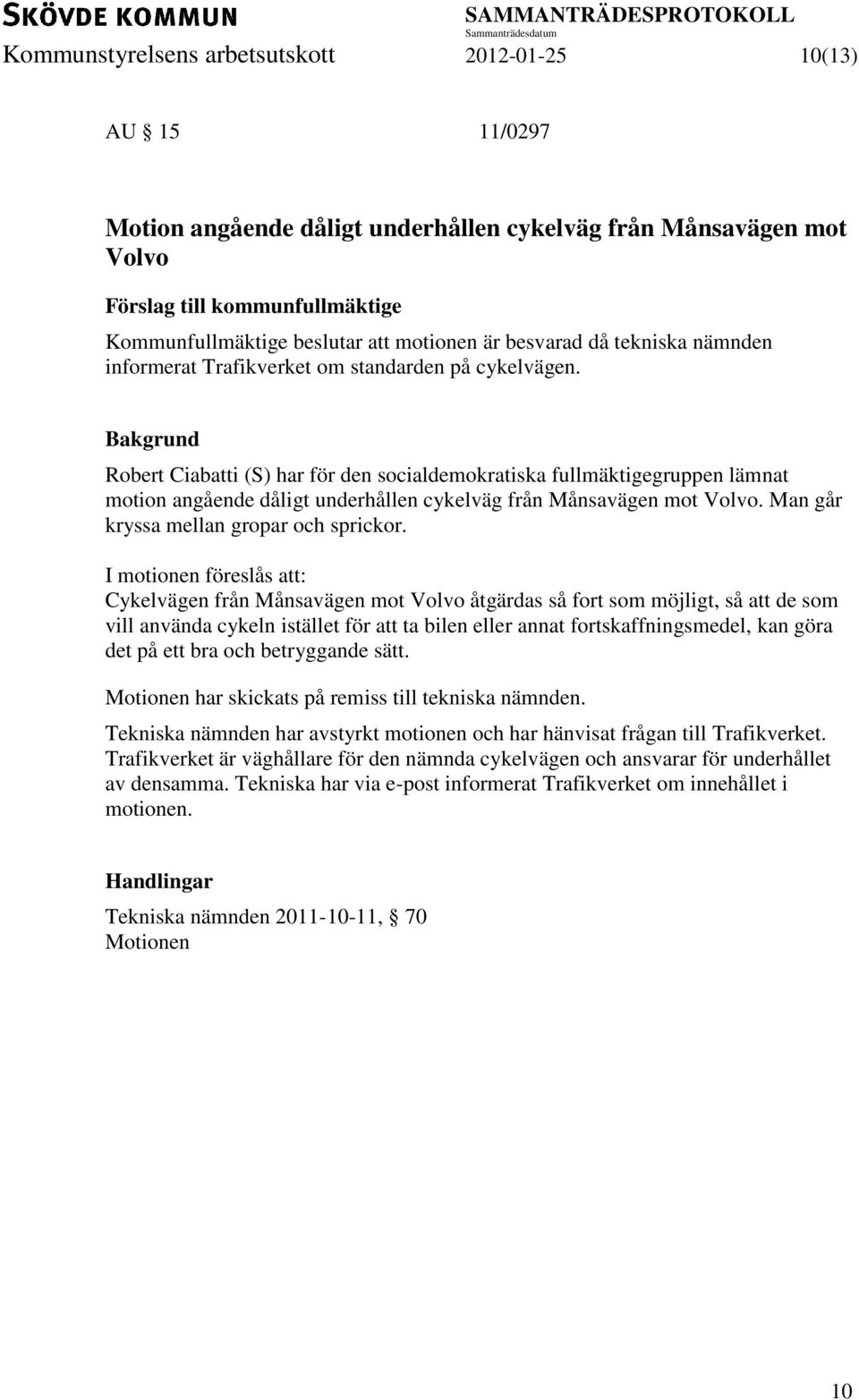 Bakgrund Robert Ciabatti (S) har för den socialdemokratiska fullmäktigegruppen lämnat motion angående dåligt underhållen cykelväg från Månsavägen mot Volvo. Man går kryssa mellan gropar och sprickor.