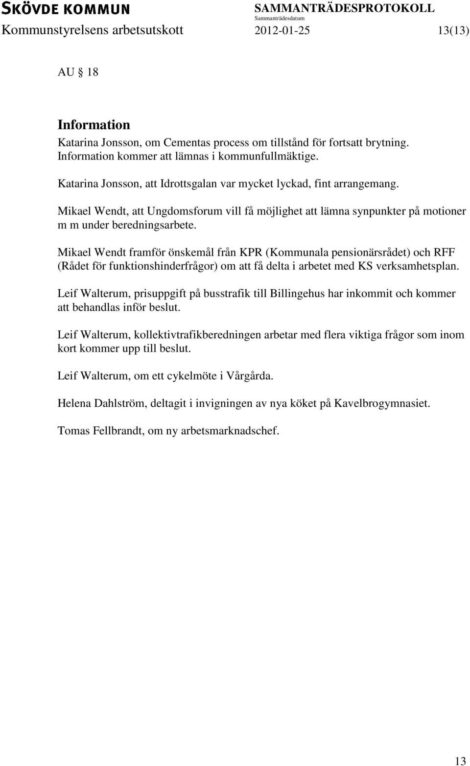 Mikael Wendt framför önskemål från KPR (Kommunala pensionärsrådet) och RFF (Rådet för funktionshinderfrågor) om att få delta i arbetet med KS verksamhetsplan.