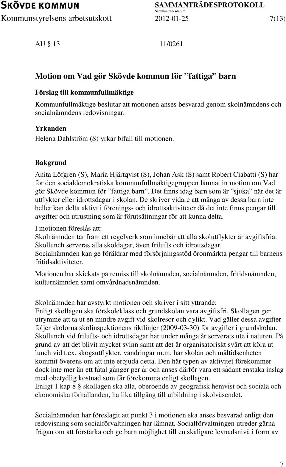 Bakgrund Anita Löfgren (S), Maria Hjärtqvist (S), Johan Ask (S) samt Robert Ciabatti (S) har för den socialdemokratiska kommunfullmäktigegruppen lämnat in motion om Vad gör Skövde kommun för fattiga