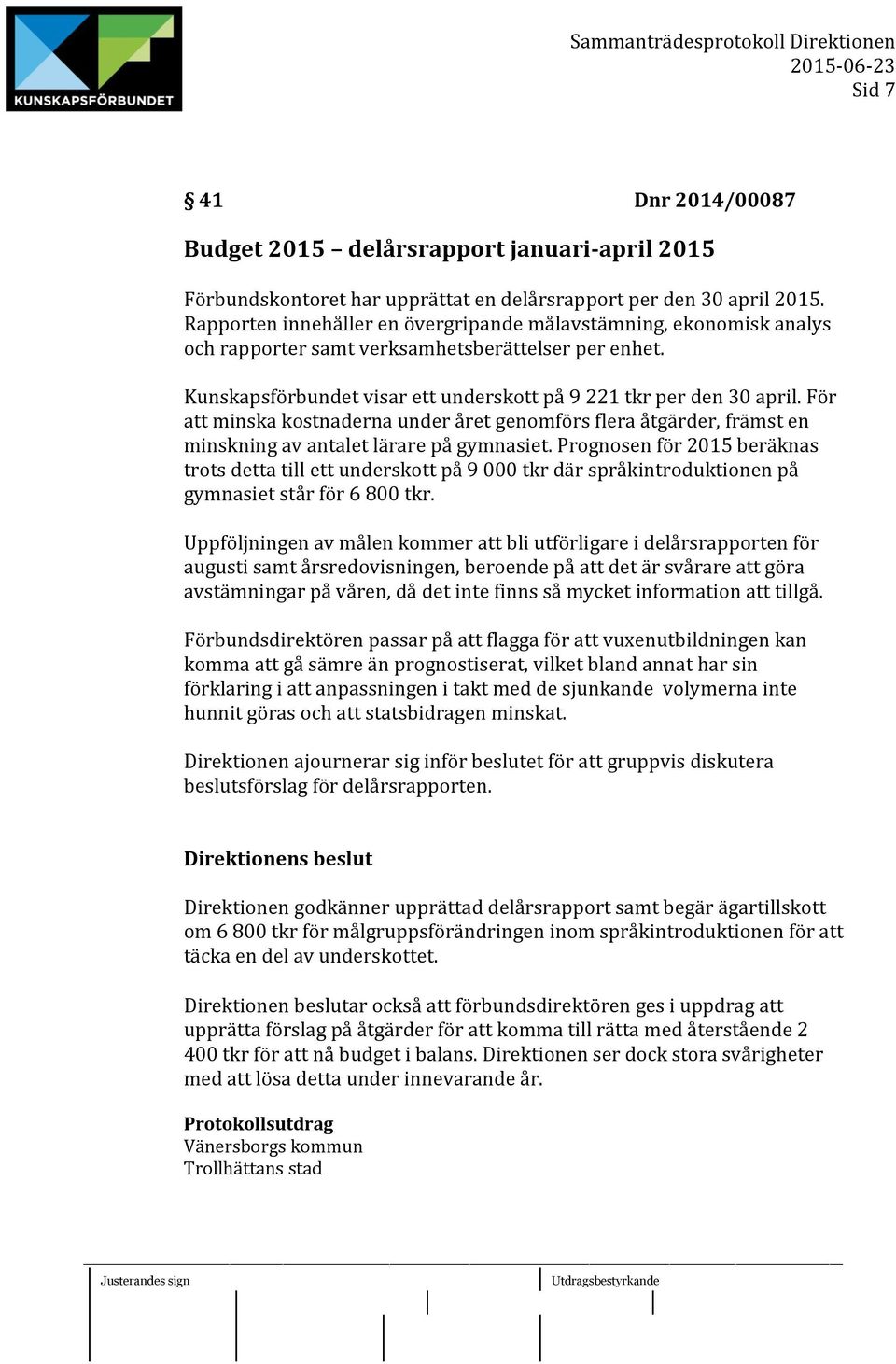 För att minska kostnaderna under året genomförs flera åtgärder, främst en minskning av antalet lärare på gymnasiet.