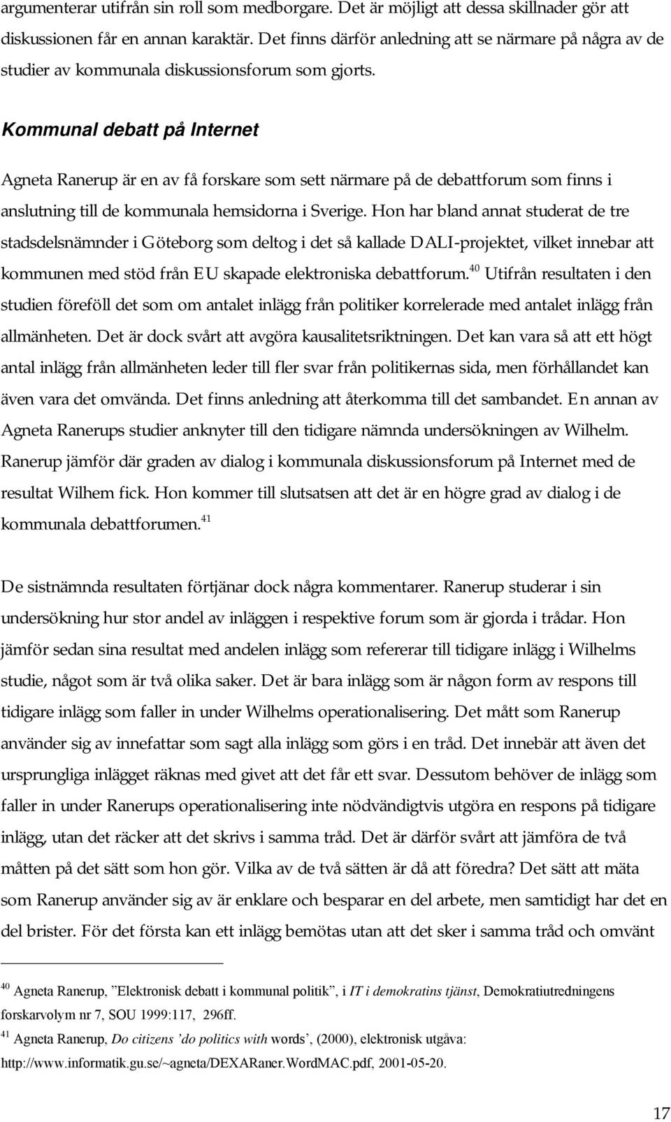 Kommunal debatt på Internet Agneta Ranerup är en av få forskare som sett närmare på de debattforum som finns i anslutning till de kommunala hemsidorna i Sverige.