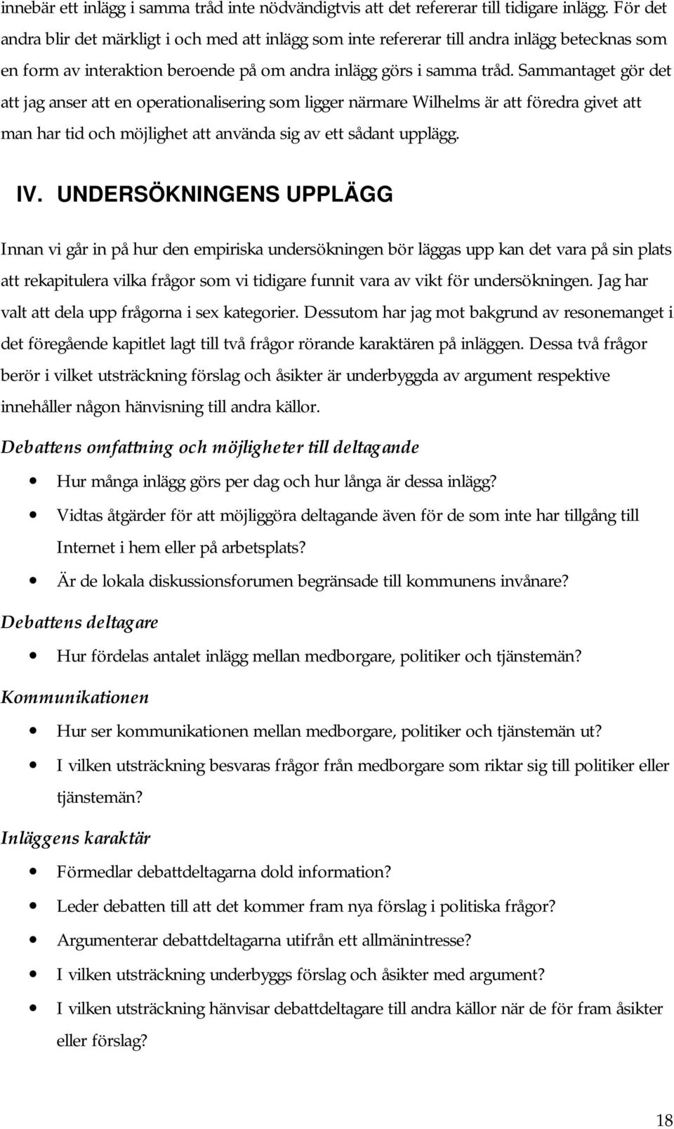 Sammantaget gör det att jag anser att en operationalisering som ligger närmare Wilhelms är att föredra givet att man har tid och möjlighet att använda sig av ett sådant upplägg. IV.