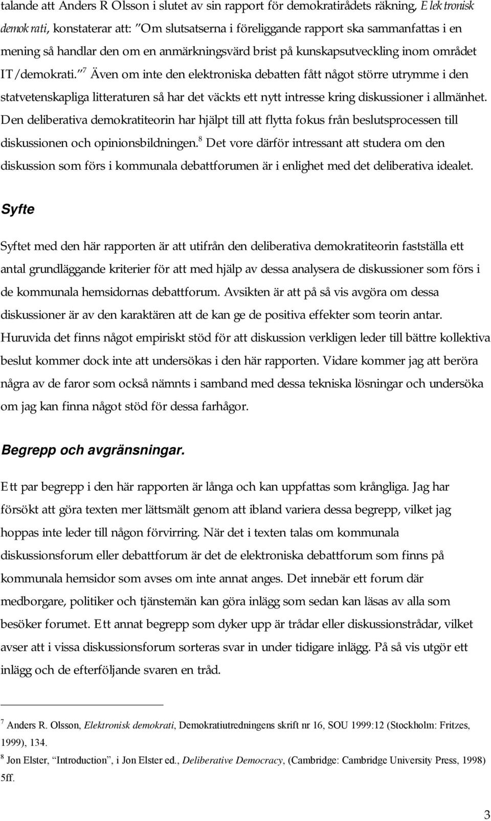 7 Även om inte den elektroniska debatten fått något större utrymme i den statvetenskapliga litteraturen så har det väckts ett nytt intresse kring diskussioner i allmänhet.